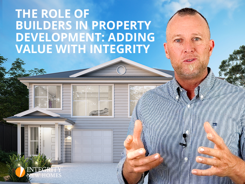 The Role of Builders in Property Development: Adding Value with Integrity